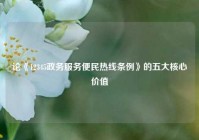 论《12345政务服务便民热线条例》的五大核心价值