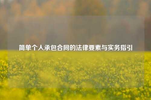 简单个人承包合同的法律要素与实务指引